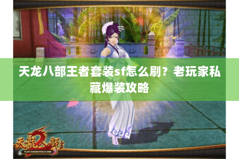 天龙八部王者套装sf怎么刷？老玩家私藏爆装攻略