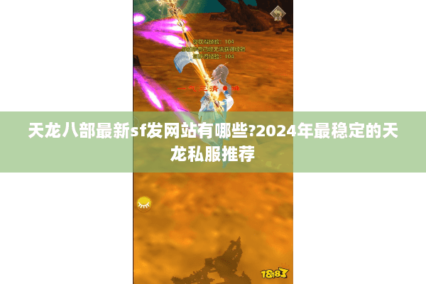 天龙八部最新sf发网站有哪些?2024年最稳定的天龙私服推荐