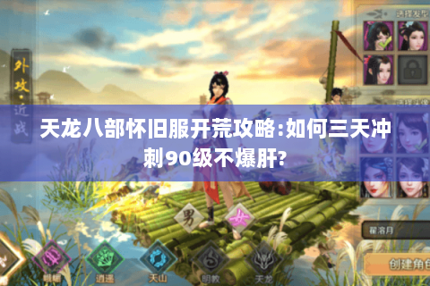 天龙八部怀旧服开荒攻略:如何三天冲刺90级不爆肝?