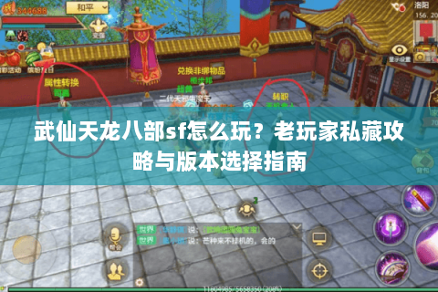 武仙天龙八部sf怎么玩？老玩家私藏攻略与版本选择指南