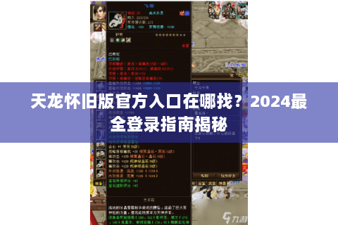 天龙怀旧版官方入口在哪找？2024最全登录指南揭秘