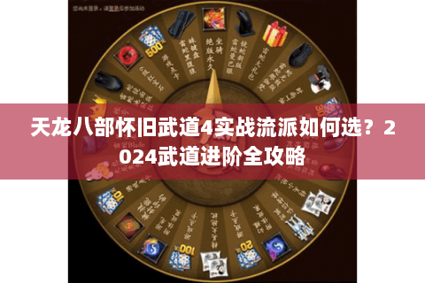 天龙八部怀旧武道4实战流派如何选？2024武道进阶全攻略
