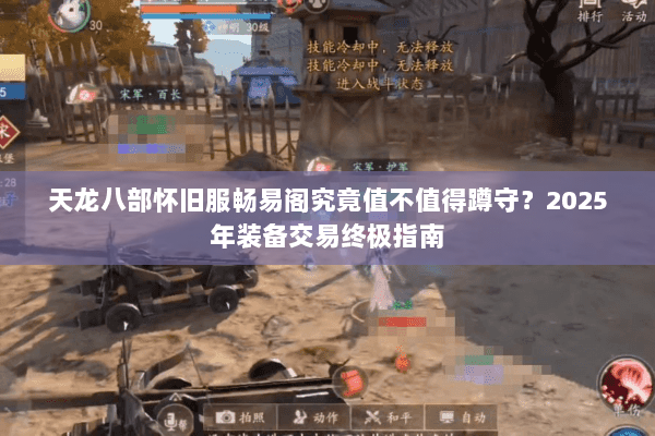 天龙八部怀旧服畅易阁究竟值不值得蹲守？2025年装备交易终极指南
