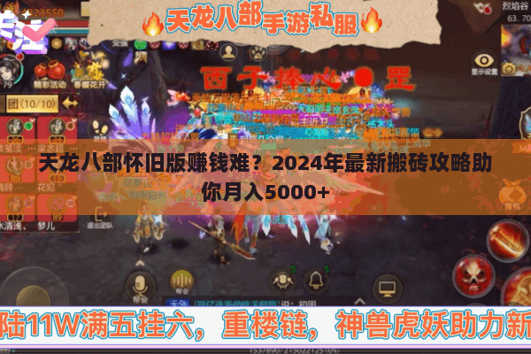 天龙八部怀旧版赚钱难？2024年最新搬砖攻略助你月入5000+
