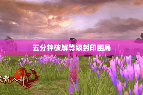 五分钟破解等级封印困局