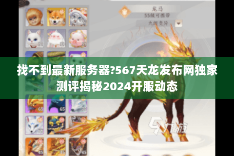 找不到最新服务器?567天龙发布网独家测评揭秘2024开服动态