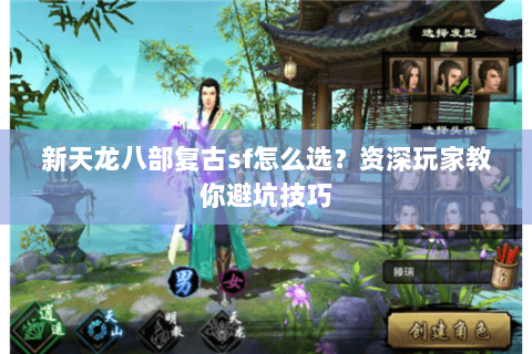 新天龙八部复古sf怎么选？资深玩家教你避坑技巧