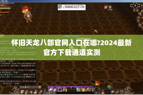 怀旧天龙八部官网入口在哪?2024最新官方下载通道实测