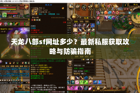 天龙八部sf网址多少？最新私服获取攻略与防骗指南
