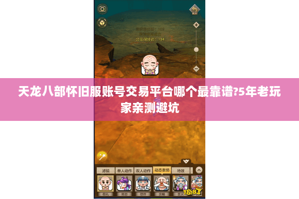 天龙八部怀旧服账号交易平台哪个最靠谱?5年老玩家亲测避坑